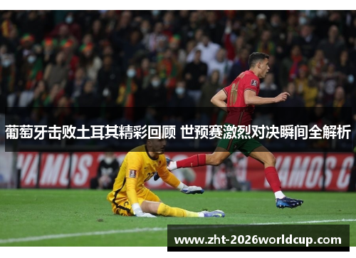 葡萄牙击败土耳其精彩回顾 世预赛激烈对决瞬间全解析 葡萄牙击败土耳其精彩回顾 世预赛激烈对决瞬间全解析
