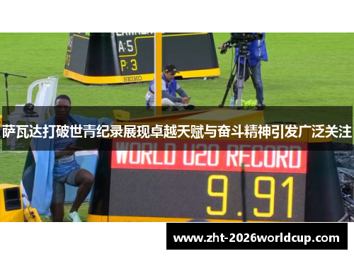 萨瓦达打破世青纪录展现卓越天赋与奋斗精神引发广泛关注 萨瓦达打破世青纪录展现卓越天赋与奋斗精神引发广泛关注