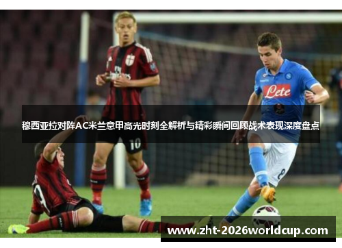 穆西亚拉对阵AC米兰意甲高光时刻全解析与精彩瞬间回顾战术表现深度盘点