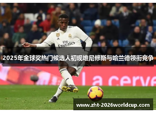 2025年金球奖热门候选人初现维尼修斯与哈兰德领衔竞争