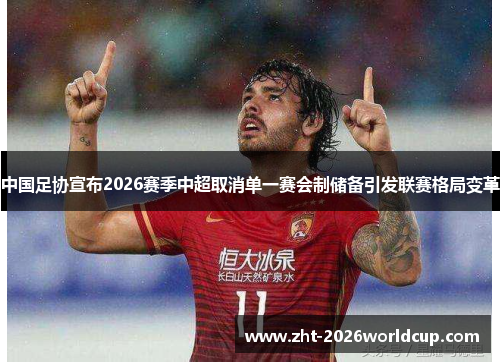中国足协宣布2026赛季中超取消单一赛会制储备引发联赛格局变革 中国足协宣布2026赛季中超取消单一赛会制储备引发联赛格局变革