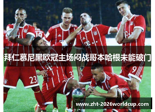 拜仁慕尼黑欧冠主场闷战哥本哈根未能破门