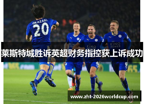 莱斯特城胜诉英超财务指控获上诉成功