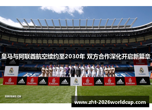 皇马与阿联酋航空续约至2030年 双方合作深化开启新篇章 皇马与阿联酋航空续约至2030年 双方合作深化开启新篇章